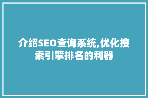 介绍SEO查询系统,优化搜索引擎排名的利器 介绍SEO查询系统,优化搜索引擎排名的利器 百度SEO