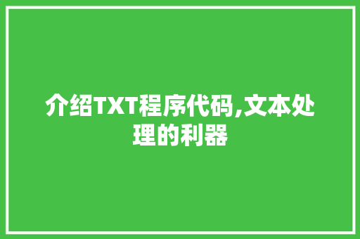 介绍TXT程序代码,文本处理的利器 介绍TXT程序代码,文本处理的利器 搜狗SEO