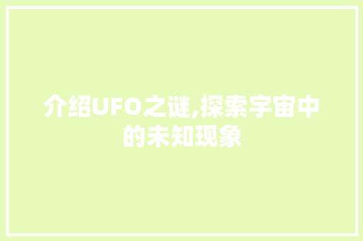 介绍UFO之谜,探索宇宙中的未知现象 介绍UFO之谜,探索宇宙中的未知现象 百度SEO