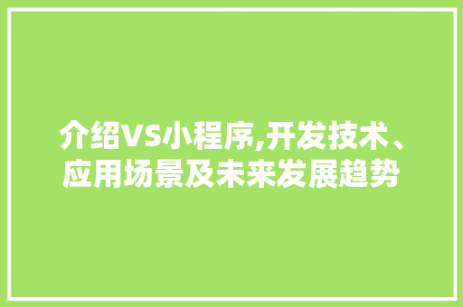 介绍VS小程序,开发技术、应用场景及未来发展趋势 介绍VS小程序,开发技术、应用场景及未来发展趋势 网站建设公司