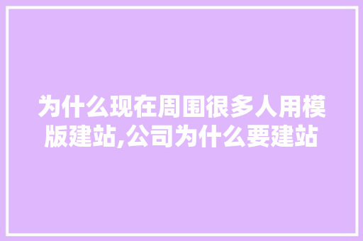 为什么现在周围很多人用模版建站,公司为什么要建站点呢。 为什么现在周围很多人用模版建站,公司为什么要建站点呢。 必应SEO