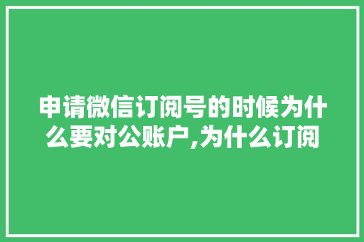 申请微信订阅号的时候为什么要对公账户,为什么订阅号发的文章没人看。 申请微信订阅号的时候为什么要对公账户,为什么订阅号发的文章没人看。 SEO关键词