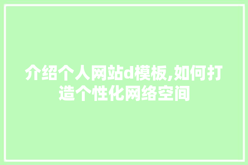 介绍个人网站d模板,如何打造个性化网络空间 介绍个人网站d模板,如何打造个性化网络空间 网站建设公司