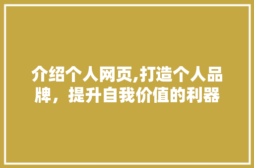 介绍个人网页,打造个人品牌，提升自我价值的利器 介绍个人网页,打造个人品牌，提升自我价值的利器 搜狗SEO