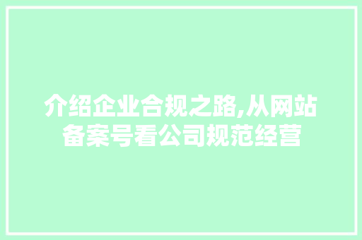 介绍企业合规之路,从网站备案号看公司规范经营 介绍企业合规之路,从网站备案号看公司规范经营 必应SEO