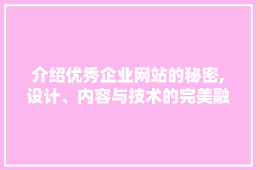 介绍优秀企业网站的秘密,设计、内容与技术的完美融合 介绍优秀企业网站的秘密,设计、内容与技术的完美融合 SEO关键词