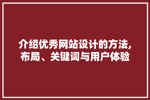介绍优秀网站设计的方法,布局、关键词与用户体验 介绍优秀网站设计的方法,布局、关键词与用户体验 必应SEO
