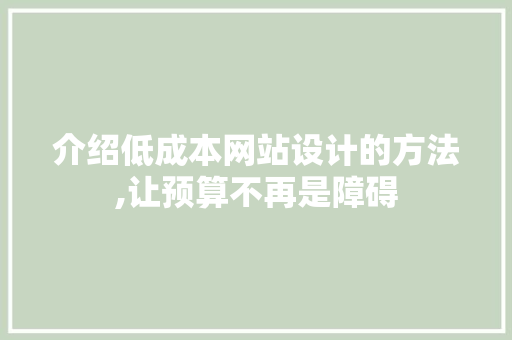 介绍低成本网站设计的方法,让预算不再是障碍 介绍低成本网站设计的方法,让预算不再是障碍 网站建设公司