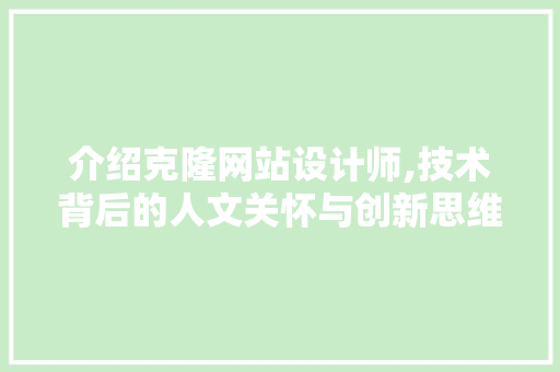 介绍克隆网站设计师,技术背后的人文关怀与创新思维 介绍克隆网站设计师,技术背后的人文关怀与创新思维 网站建设公司