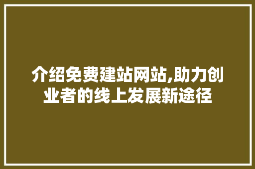 介绍免费建站网站,助力创业者的线上发展新途径 介绍免费建站网站,助力创业者的线上发展新途径 必应SEO