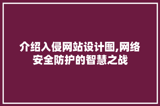 介绍入侵网站设计图,网络安全防护的智慧之战 介绍入侵网站设计图,网络安全防护的智慧之战 神马SEO