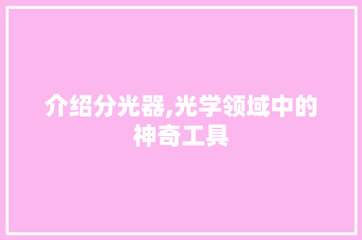 介绍分光器,光学领域中的神奇工具 介绍分光器,光学领域中的神奇工具 必应SEO