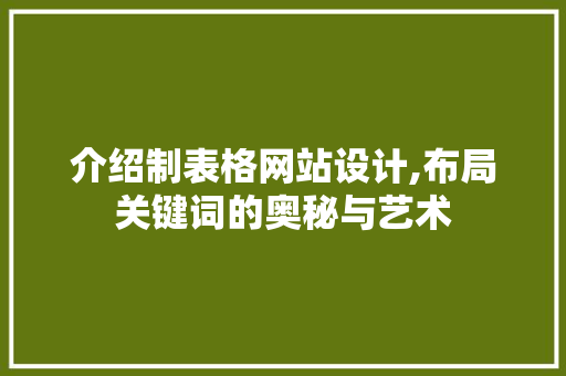 介绍制表格网站设计,布局关键词的奥秘与艺术 介绍制表格网站设计,布局关键词的奥秘与艺术 网站建设公司