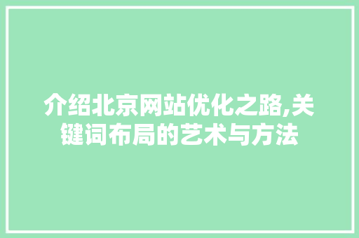 介绍北京网站优化之路,关键词布局的艺术与方法 介绍北京网站优化之路,关键词布局的艺术与方法 百度SEO
