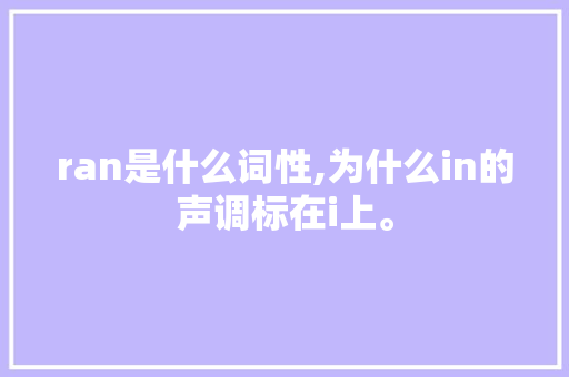 ran是什么词性,为什么in的声调标在i上。 ran是什么词性,为什么in的声调标在i上。 SEO关键词