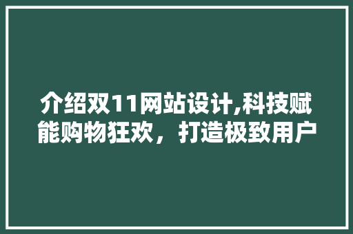 介绍双11网站设计,科技赋能购物狂欢，打造极致用户体验 介绍双11网站设计,科技赋能购物狂欢，打造极致用户体验 百度SEO