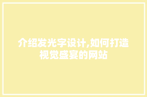介绍发光字设计,如何打造视觉盛宴的网站 介绍发光字设计,如何打造视觉盛宴的网站 必应SEO