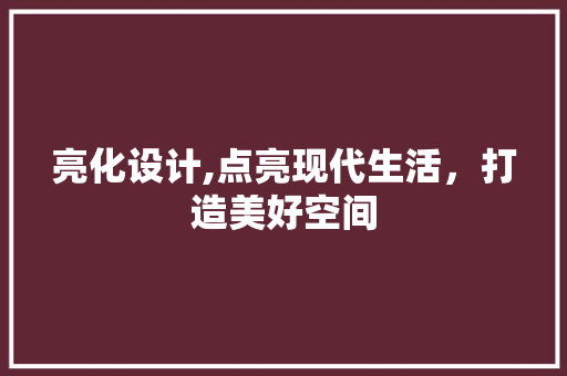 亮化设计,点亮现代生活，打造美好空间 亮化设计,点亮现代生活，打造美好空间 网站建设公司