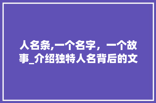 人名条,一个名字，一个故事_介绍独特人名背后的文化内涵 人名条,一个名字，一个故事_介绍独特人名背后的文化内涵 网站建设公司
