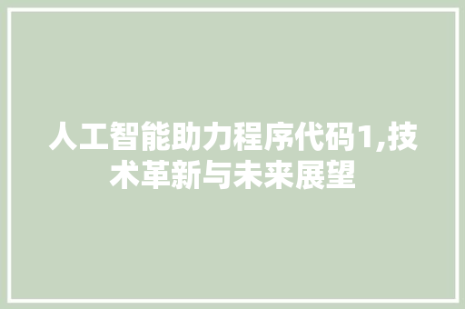 人工智能助力程序代码1,技术革新与未来展望 人工智能助力程序代码1,技术革新与未来展望 网站建设公司