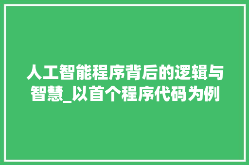 人工智能程序背后的逻辑与智慧_以首个程序代码为例 人工智能程序背后的逻辑与智慧_以首个程序代码为例 百度SEO