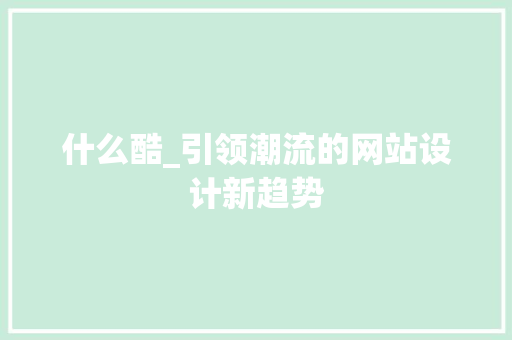 什么酷_引领潮流的网站设计新趋势