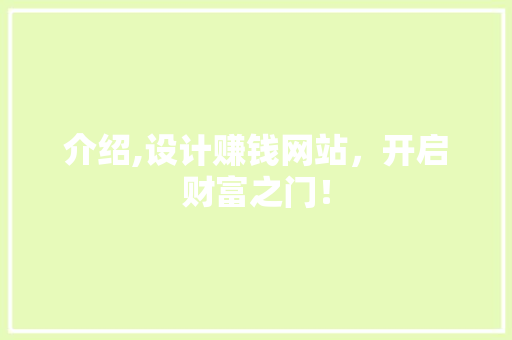 介绍,设计赚钱网站，开启财富之门！ 介绍,设计赚钱网站，开启财富之门！ 神马SEO