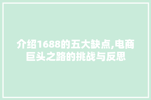 介绍1688的五大缺点,电商巨头之路的挑战与反思 介绍1688的五大缺点,电商巨头之路的挑战与反思 搜狗SEO