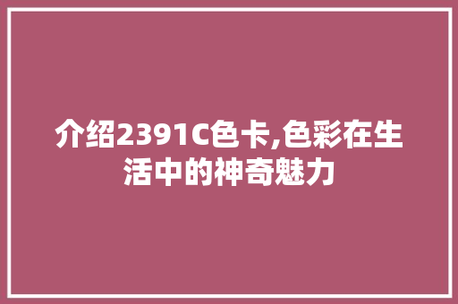 介绍2391C色卡,色彩在生活中的神奇魅力 介绍2391C色卡,色彩在生活中的神奇魅力 搜狗SEO