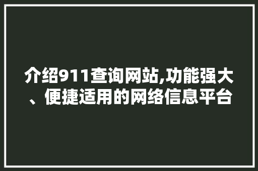 介绍911查询网站,功能强大、便捷适用的网络信息平台 介绍911查询网站,功能强大、便捷适用的网络信息平台 SEO关键词