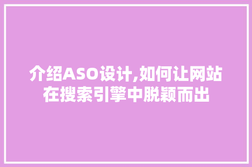 介绍ASO设计,如何让网站在搜索引擎中脱颖而出 介绍ASO设计,如何让网站在搜索引擎中脱颖而出 SEO关键词