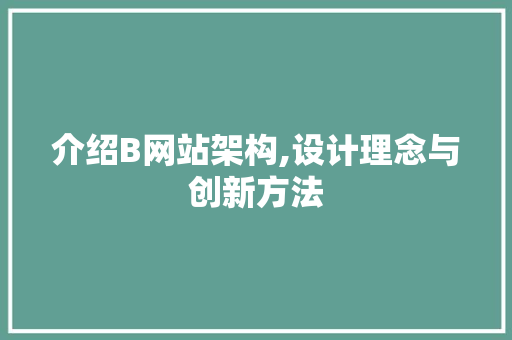 介绍B网站架构,设计理念与创新方法 介绍B网站架构,设计理念与创新方法 SEO关键词