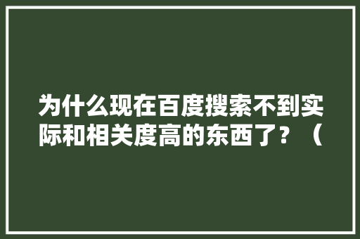 为什么现在百度搜索不到实际和相关度高的东西了？（除了广告还是广告）,。 为什么现在百度搜索不到实际和相关度高的东西了？（除了广告还是广告）,。 必应SEO
