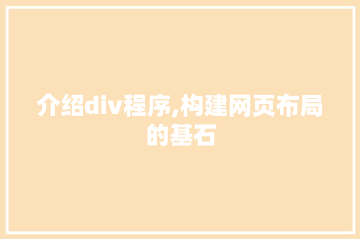 介绍div程序,构建网页布局的基石 介绍div程序,构建网页布局的基石 百度SEO