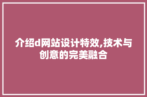 介绍d网站设计特效,技术与创意的完美融合 介绍d网站设计特效,技术与创意的完美融合 搜狗SEO
