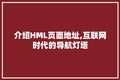 介绍HML页面地址,互联网时代的导航灯塔