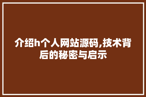 介绍h个人网站源码,技术背后的秘密与启示 介绍h个人网站源码,技术背后的秘密与启示 百度SEO