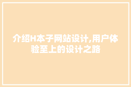 介绍H本子网站设计,用户体验至上的设计之路 介绍H本子网站设计,用户体验至上的设计之路 SEO关键词