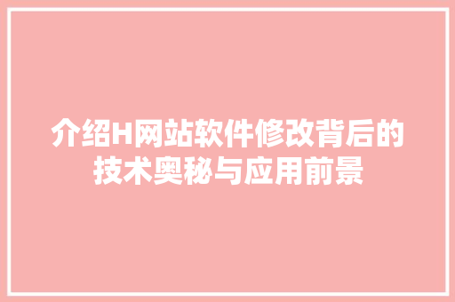 介绍H网站软件修改背后的技术奥秘与应用前景 介绍H网站软件修改背后的技术奥秘与应用前景 神马SEO