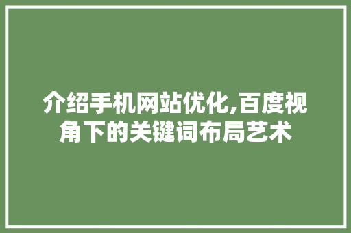 介绍手机网站优化,百度视角下的关键词布局艺术 介绍手机网站优化,百度视角下的关键词布局艺术 搜狗SEO