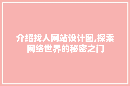 介绍找人网站设计图,探索网络世界的秘密之门 介绍找人网站设计图,探索网络世界的秘密之门 必应SEO