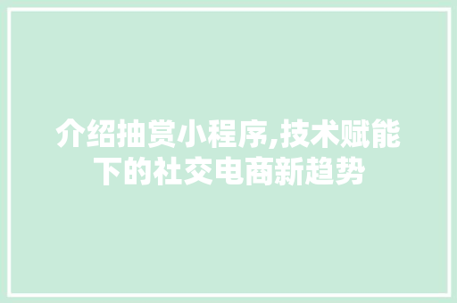介绍抽赏小程序,技术赋能下的社交电商新趋势 介绍抽赏小程序,技术赋能下的社交电商新趋势 必应SEO