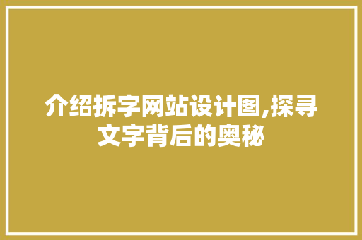 介绍拆字网站设计图,探寻文字背后的奥秘 介绍拆字网站设计图,探寻文字背后的奥秘 百度SEO