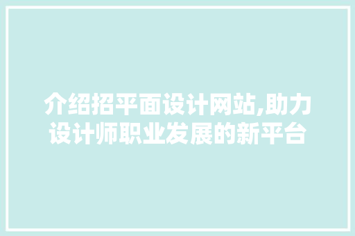 介绍招平面设计网站,助力设计师职业发展的新平台 介绍招平面设计网站,助力设计师职业发展的新平台 百度SEO