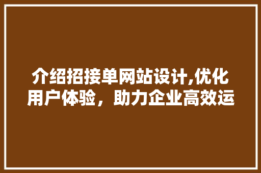 介绍招接单网站设计,优化用户体验，助力企业高效运营