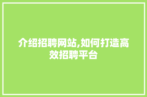 介绍招聘网站,如何打造高效招聘平台 介绍招聘网站,如何打造高效招聘平台 搜狗SEO