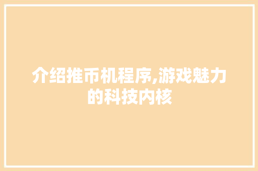 介绍推币机程序,游戏魅力的科技内核 介绍推币机程序,游戏魅力的科技内核 百度SEO