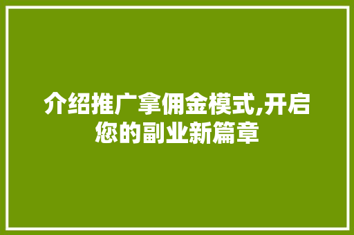 介绍推广拿佣金模式,开启您的副业新篇章 介绍推广拿佣金模式,开启您的副业新篇章 搜狗SEO