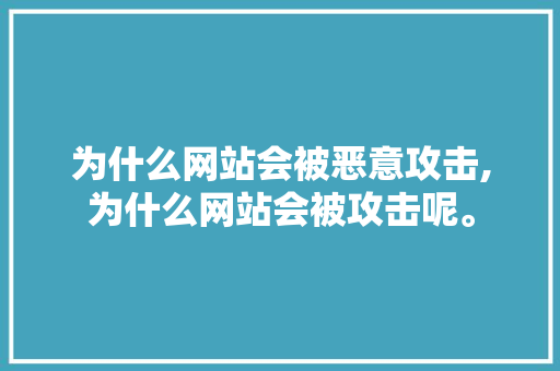 为什么网站会被恶意攻击,为什么网站会被攻击呢。 为什么网站会被恶意攻击,为什么网站会被攻击呢。 SEO关键词