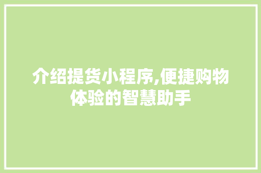 介绍提货小程序,便捷购物体验的智慧助手 介绍提货小程序,便捷购物体验的智慧助手 百度SEO